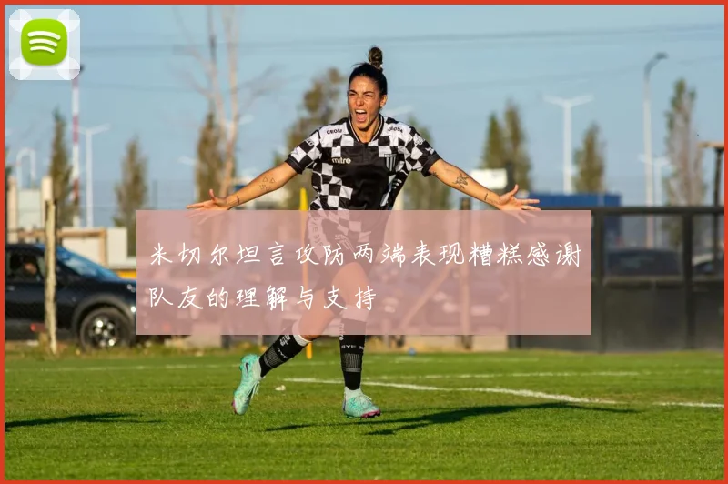 米切尔坦言攻防两端表现糟糕感谢队友的理解与支持
